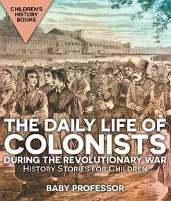The Daily Life of Colonists during the Revolutionary War - History Stories for Children   Children's History Books (eBook, ePUB) - Baby