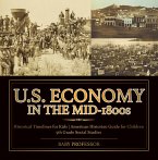 U.S. Economy in the Mid-1800s - Historical Timelines for Kids   American Historian Guide for Children   5th Grade Social Studies (eBook, ePUB)