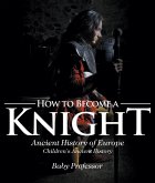 How to Become a Knight - Ancient History of Europe   Children's Ancient History (eBook, ePUB)