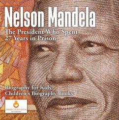 Nelson Mandela : The President Who Spent 27 Years in Prison - Biography for Kids   Children's Biography Books (eBook, ePUB) - Lives, Dissected