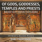 Of Gods, Goddesses, Temples and Priests - Ancient Egypt History Facts Books   Children's Ancient History (eBook, ePUB)