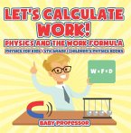 Let's Calculate Work! Physics And The Work Formula : Physics for Kids - 5th Grade   Children's Physics Books (eBook, ePUB)
