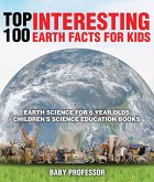 Top 100 Interesting Earth Facts for Kids - Earth Science for 6 Year Olds   Children's Science Education Books (eBook, ePUB)