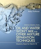 Oil and Water Won't Mix and Other Mixture Separation Techniques - Chemistry Book for Kids 8-10   Children's Chemistry Books (eBook, ePUB) Oil and Water Won't Mix and Other Mixture Separation Techniques - Chemistry Book for Kids 8-10   Children's Chemistry Books (eBook, ePUB)
