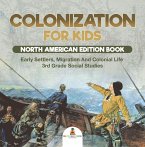 Colonization for Kids - North American Edition Book   Early Settlers, Migration And Colonial Life   3rd Grade Social Studies (eBook, ePUB)