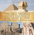 The Old, Middle and New Kingdoms of Ancient Egypt - Ancient History 4th Grade   Children's Ancient History (eBook, ePUB)