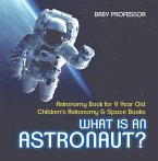 What Is An Astronaut? Astronomy Book for 9 Year Old   Children's Astronomy & Space Books (eBook, ePUB)