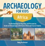 Archaeology for Kids - Africa - Top Archaeological Dig Sites and Discoveries   Guide on Archaeological Artifacts   5th Grade Social Studies (eBook, ePUB)
