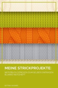 Meine Strickprojekte: Notizbuch Stricken zum selber Eintragen blanko Notizheft - Wagner, Bettina