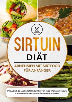 Sirtuin Diät: Abnehmen mit Sirtfood für Anfänger - Inklusive 80 leckeren Rezepten für jede Tagesmahlzeit, Einkaufsplaner und Nährwertangaben - Cookbooks, Simple