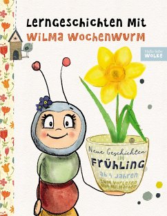 Lerngeschichten mit Wilma Wochenwurm - Neue Geschichten im Frühling - Bohne, Susanne