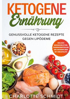 Ketogene Ernährung: Genussvolle ketogene Rezepte gegen Lipödeme - Inklusive Massageanleitung, Trainingsempfehlung und Wochenplaner mit Einkaufsliste (eBook, ePUB) - Schmidt, Charlotte