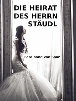 Die Heirat des Herrn Stäudl (eBook, ePUB) - Saar, Ferdinand von