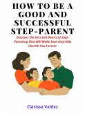 How To Be a Good Step-Parent and Make Your Step-Children Love You Forever (eBook, ePUB)