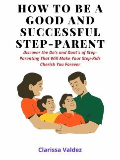 How To Be a Good Step-Parent and Make Your Step-Children Love You Forever (eBook, ePUB) - Valdez, Clarissa