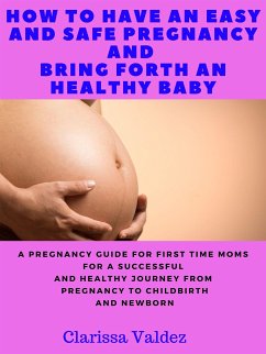 How To Have an Easy and Safe Pregnancy and Bring Forth a Healthy Baby (eBook, ePUB) - Valdez, Clarissa