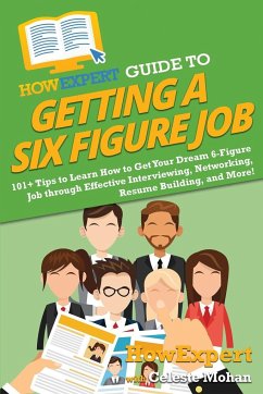 HowExpert Guide to Getting a Six Figure Job - Howexpert; Mohan, Celeste