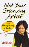 Not Your Starving Artist: Making Money in the Arts (eBook, ePUB)