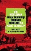 Bir Müslüman Islam Tarihinin Sorunlu Konularina Nasil Bakmali - Aktay, Yasin; Söylemez, Mahfuz