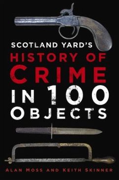 Scotland Yard's History of Crime in 100 Objects - Moss, Alan; Skinner, Keith