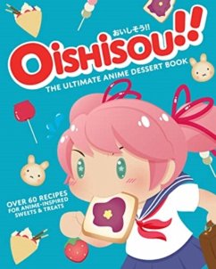 Oishisou!! The Ultimate Anime Dessert Book - Sui, Hadley; Narboneta Zosa, Monique