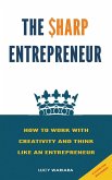 The Sharp Entrepreneur [How to Work with Creativity and Think Like an Entrepreneur] - [ A guide for beginners