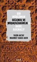 Bir Müslüman Gelenek ve Muhafazakarlika Nasil Bakmali - Aktay, Yasin