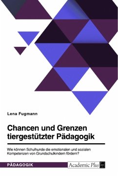 Chancen und Grenzen tiergestützter Pädagogik. Wie können Schulhunde die emotionalen und sozialen Kompetenzen von Grundschulkindern fördern?