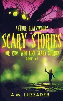 Arthur Blackwood's Scary Stories for Kids who Like Scary Stories - Luzzader, A. M.