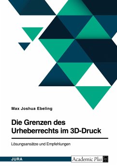 Die Grenzen des Urheberrechts im 3D-Druck. Lösungsansätze und Empfehlungen - Ebeling, Max Joshua