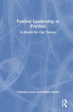 Positive Leadership in Practice - Lucey, Cornelia;Burke, Jolanta