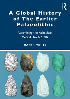 A Global History of The Earlier Palaeolithic - White, Mark J. (Professor of Palaeolithic Archaeology at Durham Univ