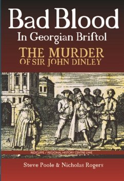 Bad Blood in Georgian Bristol. The Murder of Sir John Dineley - Poole, Steve