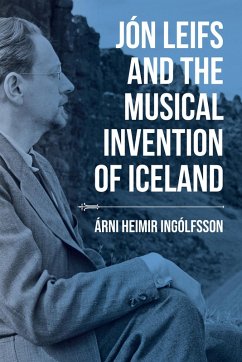 Jón Leifs and the Musical Invention of Iceland (eBook, ePUB) - Ingólfsson, Árni Heimir