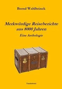 Merkwürdige Reiseberichte aus 8000 Jahren – eine Anthologie - Wahlbrinck, Bernd