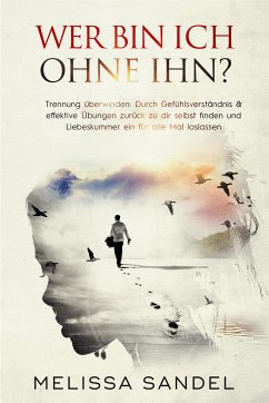 Wer bin ich ohne ihn? Trennung überwinden: (eBook, ePUB) - Sandel, Melissa