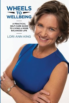 Wheels to Wellbeing: A Practical Self-Care Guide to Living a More Balanced Life - King, Lori Ann