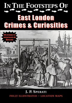 In the Footsteps of East London Crimes & Curiosities - Sperati, J. P.