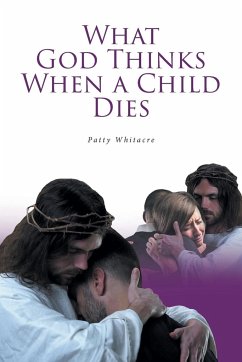 What God Thinks When a Child Dies - Whitacre, Patty