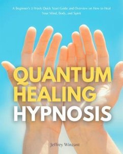 Quantum Healing Hypnosis: A Beginner's 2-Week Quick Start Guide and Overview on How to Heal Your Mind, Body, and Spirit (eBook, ePUB) - Winzant, Jeffrey