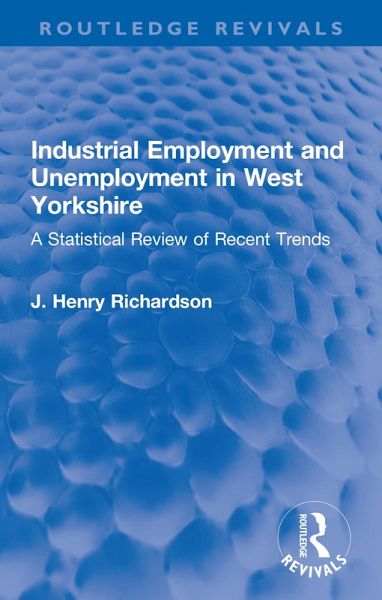 Industrial Employment and Unemployment in West Yorkshire (eBook, PDF) Industrial Employment and Unemployment in West Yorkshire (eBook, PDF)