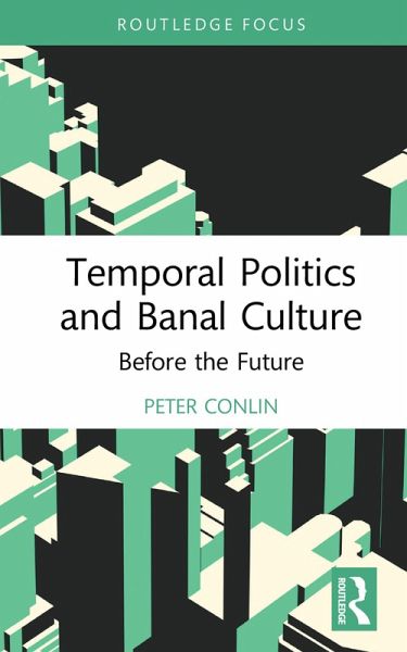 Temporal Politics and Banal Culture (eBook, ePUB) Temporal Politics and Banal Culture (eBook, ePUB)