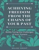 Achieving Freedom From the Chains of Your Past (eBook, ePUB)