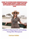 How to Overcome Menopausal Symptoms Easily and Live an Optimum Post Menopausal Life (eBook, ePUB)