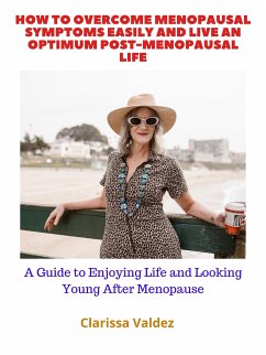 How to Overcome Menopausal Symptoms Easily and Live an Optimum Post Menopausal Life (eBook, ePUB) - Valdez, Clarissa