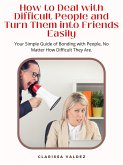 How To Deal with Difficult People and Turn Them into Friends Easily (eBook, ePUB)