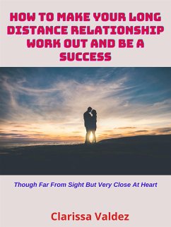 How to Make Your Long-Distance Relationship Work Out and Be a Success (eBook, ePUB) - Valdez, Clarissa