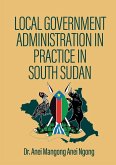 LOCAL GOVERNMENT ADMINISTRATION IN PRACTICE IN SOUTH SUDAN