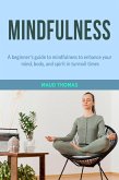 Mindfulness: A beginner's guide to mindfulness to enhance your mind, body, and spirit in turmoil times (eBook, ePUB)