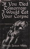 If You Died Tomorrow I Would Eat Your Corpse (eBook, ePUB) If You Died Tomorrow I Would Eat Your Corpse (eBook, ePUB)